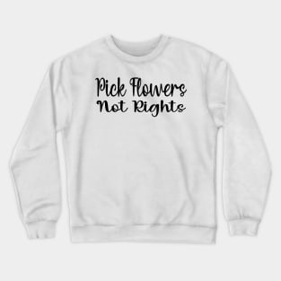 Funny Quote 'Pick Flowers, Not Rights' Crewneck Sweatshirt